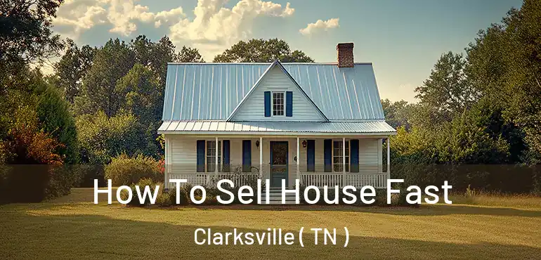  How To Sell House Fast Clarksville ( TN )