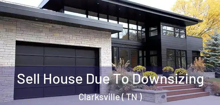  Sell House Due To Downsizing Clarksville ( TN )