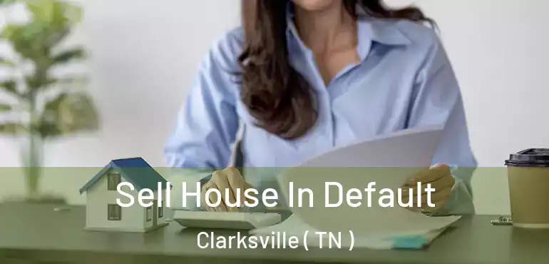  Sell House In Default Clarksville ( TN )